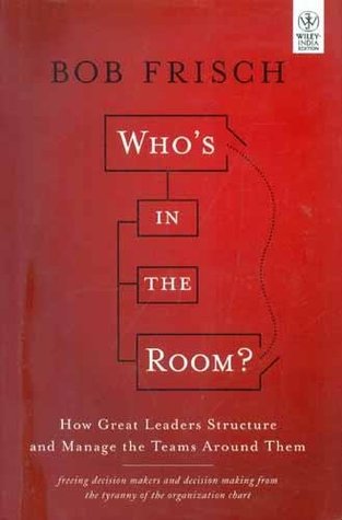 Read Who's in the Room?: How Great Leaders Structure and Manage the Teams Around Them - Bob Frisch file in ePub