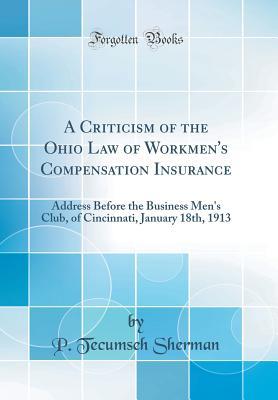 Download A Criticism of the Ohio Law of Workmen's Compensation Insurance: Address Before the Business Men's Club, of Cincinnati, January 18th, 1913 (Classic Reprint) - P Tecumseh Sherman | PDF