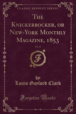Read Online The Knickerbocker, or New-York Monthly Magazine, 1853, Vol. 42 (Classic Reprint) - Louis Gaylord Clark file in ePub
