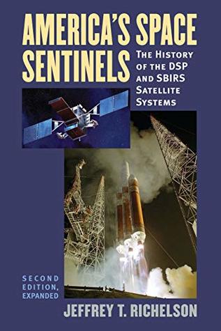 Read Online America's Space Sentinels: The History of the DSP and SBIRS Satellite Systems - Jeffrey T. Richelson | PDF