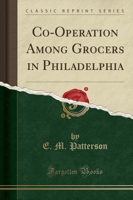 Download Co-Operation Among Grocers in Philadelphia (Classic Reprint) - E M Patterson file in PDF