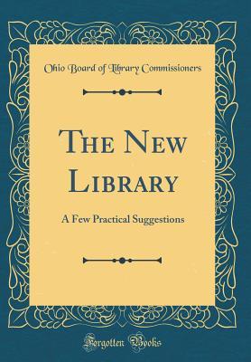 Read The New Library: A Few Practical Suggestions (Classic Reprint) - Ohio Board of Library Commissioners file in PDF