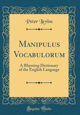 Download Manipulus Vocabulorum: A Rhyming Dictionary of the English Language (Classic Reprint) - Peter Levins | PDF
