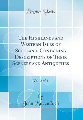 Download The Highlands and Western Isles of Scotland, Containing Descriptions of Their Scenery and Antiquities, Vol. 2 of 4 (Classic Reprint) - John MacCulloch | ePub