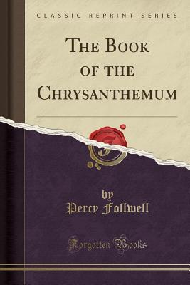 Full Download The Book of the Chrysanthemum (Classic Reprint) - Percy Follwell file in PDF