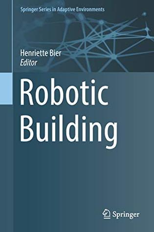 Download Robotic Building (Springer Series in Adaptive Environments) - Henriette Bier | ePub