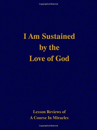 Read I Am Sustained by the Love of God: Lesson Reviews of A Course In Miracles - Jesus Christ | ePub