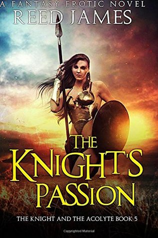 Read The Knight's Passion (The Knight and the Acolyte Book 5): (A Fantasy Erotic Novel) (Volume 5) - Reed James | PDF