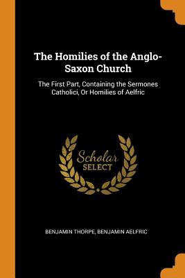 Download The Homilies of the Anglo-Saxon Church: The First Part, Containing the Sermones Catholici, or Homilies of Aelfric - Benjamin Thorpe | ePub