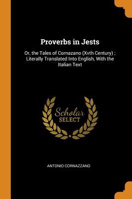 Download Proverbs in Jests: Or, the Tales of Cornazano (Xvth Century); Literally Translated Into English, with the Italian Text - Antonio Cornazzano file in ePub