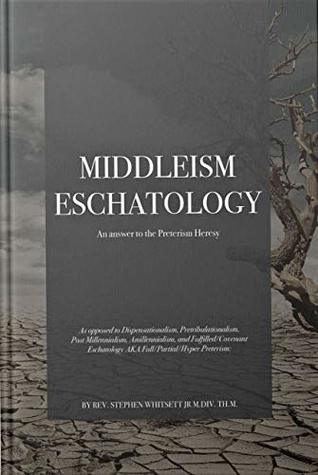Full Download Middleism Eschatology: An answer to the Preterism Heresy - Stephen Whitsett M.Div. file in PDF