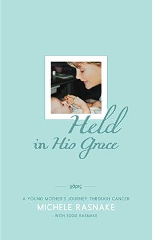Full Download Held In His Grace: A Young Mother's Journey Through Cancer - Michele Rasnake | ePub