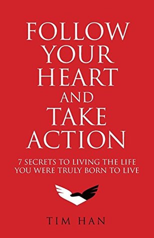 Download Follow Your Heart and Take Action: 7 Secrets to Living the Life You Were Truly Born to Live - Tim Han | ePub