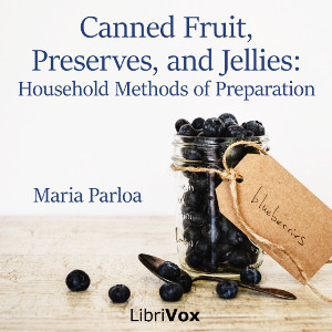 Full Download Canned Fruit, Preserves, and Jellies: Household Methods of Preparation - Maria Parloa | PDF