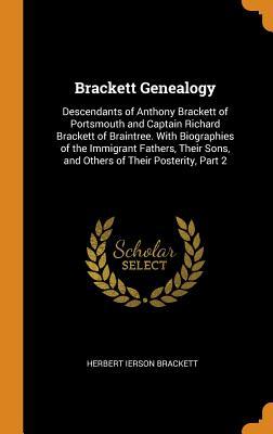 Download Brackett Genealogy: Descendants of Anthony Brackett of Portsmouth and Captain Richard Brackett of Braintree. with Biographies of the Immigrant Fathers, Their Sons, and Others of Their Posterity, Part 2 - Herbert Ierson Brackett file in PDF