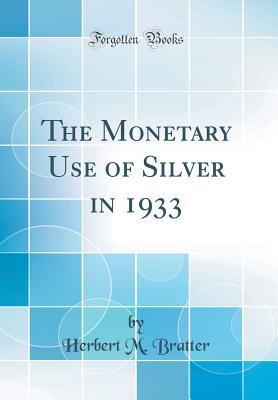 Read The Monetary Use of Silver in 1933 (Classic Reprint) - Herbert M Bratter file in ePub