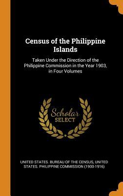 Read Online Census of the Philippine Islands: Taken Under the Direction of the Philippine Commission in the Year 1903, in Four Volumes - United States Bureau of the Census | ePub