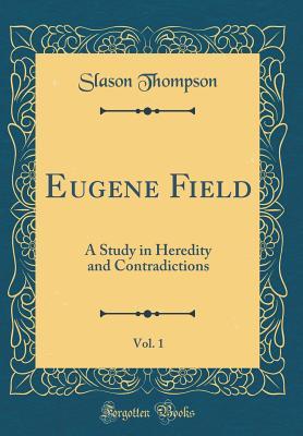 Read Eugene Field, Vol. 1: A Study in Heredity and Contradictions (Classic Reprint) - Slason Thompson file in ePub