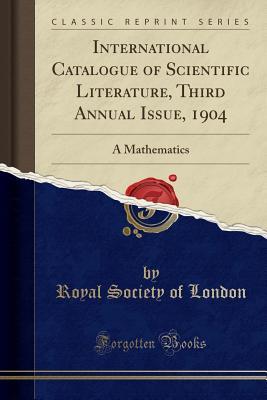Download International Catalogue of Scientific Literature, Third Annual Issue, 1904: A Mathematics (Classic Reprint) - Royal Society | PDF