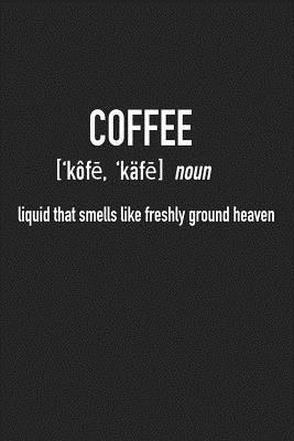 Read Online Coffee - Liquid That Smells Like Freshly Ground Heaven: A 6x9 Inch Matte Softcover Journal Notebook with 120 Blank Lined Pages and a Funny Caffeine Loving Cover Slogan -  file in PDF