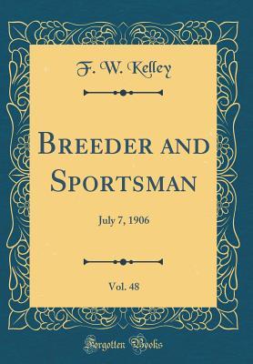 Read Breeder and Sportsman, Vol. 48: July 7, 1906 (Classic Reprint) - F W Kelley file in PDF