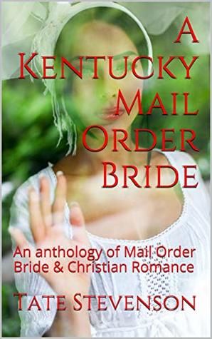 Download A Kentucky Mail Order Bride: An anthology of Mail Order Bride & Christian Romance - Tate Stevenson file in PDF
