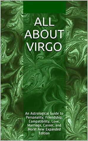 Full Download All About Virgo: An Astrological Guide to Personality, Friendship, Compatibility, Love, Marriage, Career, and More! New Expanded Edition - Shaya Weaver file in PDF