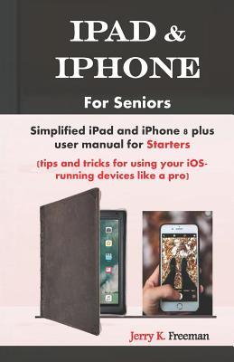 Read iPad for Seniors: Simplified Apple iPad User Manual for Starters (Tips and Tricks for Using Your Ios-Running Device Like a Pro) - Jerry K Freeman | PDF