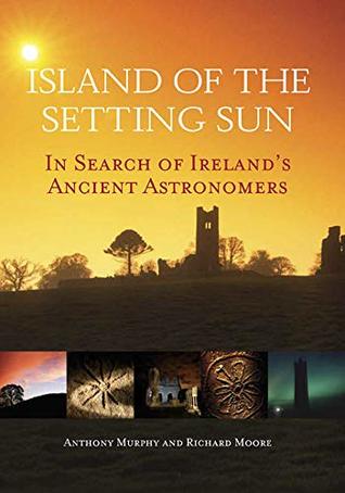 Read Island of the Setting Sun: In Search of Ireland's Ancient Astronomers - Anthony Murphy | ePub