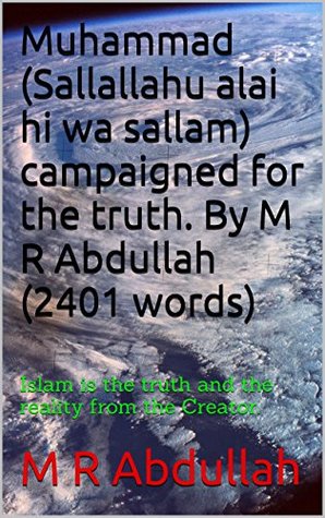Read Online Muhammad (Sallallahu alai hi wa sallam) campaigned for the truth. By M R Abdullah (2401 words): Islam is the truth and the reality from the Creator. - M R Abdullah | PDF