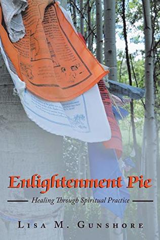 Read Online Enlightenment Pie: Healing Through Spiritual Practice - Lisa M. Gunshore file in PDF