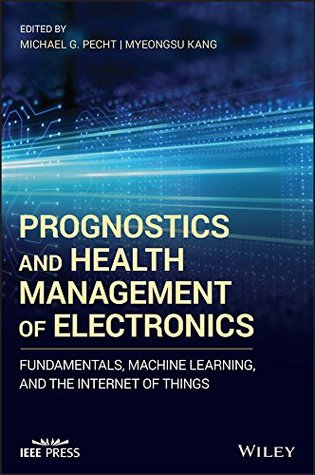 Read Prognostics and Health Management of Electronics: Fundamentals, Machine Learning, and the Internet of Things (Wiley - IEEE) - Michael G. Pecht | ePub