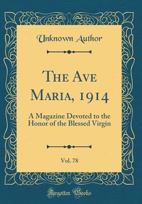 Read The Ave Maria, 1914, Vol. 78: A Magazine Devoted to the Honor of the Blessed Virgin (Classic Reprint) - Unknown file in PDF