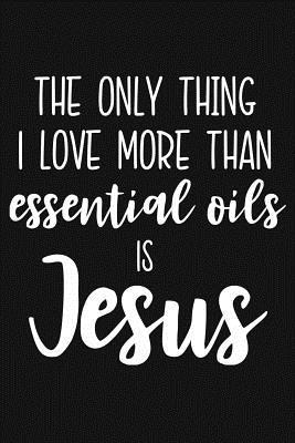 Read The Only Thing I Love More Than Essential Oils Is Jesus: Lined Journal Notebook for Christian Women Who Love Essential Oils and Jesus Christ -  file in ePub