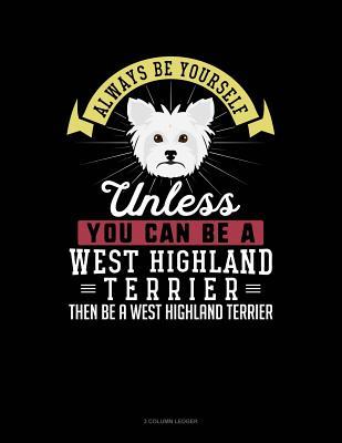 Full Download Always Be Yourself Unless You Can Be a West Highland Terrier Then Be a West Highland Terrier: 3 Column Ledger -  | PDF