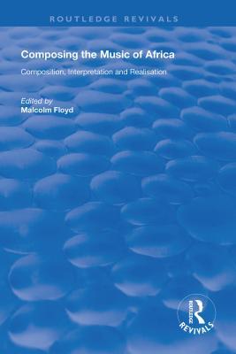Read Online Composing the Music of Africa: Composition, Interpretation and Realisation - Malcolm Floyd file in PDF