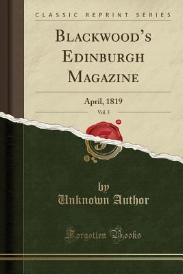 Read Blackwood's Edinburgh Magazine, Vol. 5: April, 1819 (Classic Reprint) - Unknown file in PDF