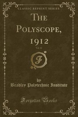 Full Download The Polyscope, 1912, Vol. 12 (Classic Reprint) - Bradley Polytechnic Institute file in PDF