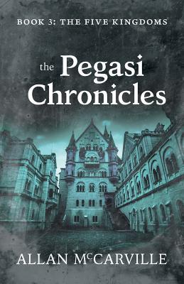 Read Online The Pegasi Chronicles: Book 3: The Five Kingdoms - Allan McCarville | ePub