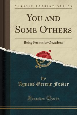 Read Online You and Some Others: Being Poems for Occasions (Classic Reprint) - Agness Greene Foster | ePub