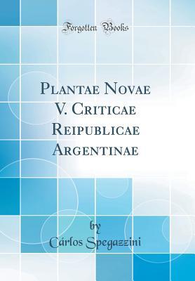 Read Online Plantae Novae V. Criticae Reipublicae Argentinae (Classic Reprint) - Carlos Spegazzini file in ePub