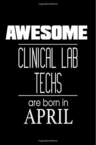 Read Awesome Clinical Lab Techs Are Born In April: Clinical Laboratory Scientist Birthday Gift Journal -  file in PDF
