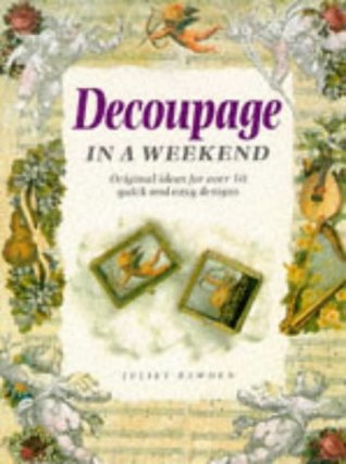 Download Decoupage in a Weekend (Crafts in a Weekend S.) - Juliet Bawden file in PDF