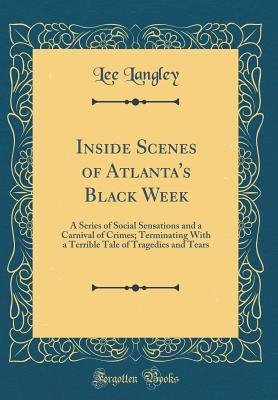 Full Download Inside Scenes of Atlanta's Black Week: A Series of Social Sensations and a Carnival of Crimes; Terminating with a Terrible Tale of Tragedies and Tears (Classic Reprint) - Lee Langley file in ePub