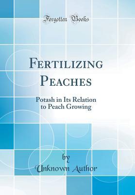 Read Online Fertilizing Peaches: Potash in Its Relation to Peach Growing (Classic Reprint) - Unknown file in ePub