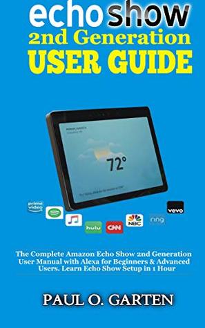 Download Echo Show 2nd Generation User Guide: The Complete Amazon Echo Show 2nd Generation User Guide with Alexa for Beginners & Advanced Users. Learn Echo Show Setup in 1 hour   Updated for 2019 - Paul Garten file in ePub