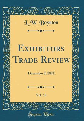 Read Exhibitors Trade Review, Vol. 13: December 2, 1922 (Classic Reprint) - L W Boynton file in PDF