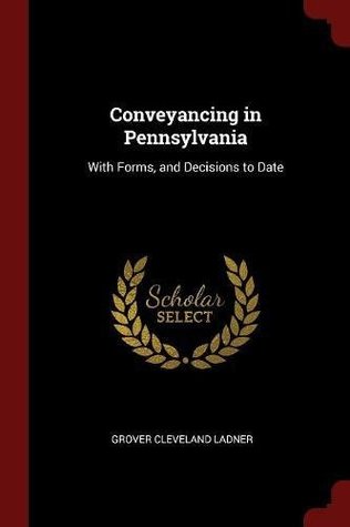 Download Conveyancing in Pennsylvania: With Forms, and Decisions to Date - Grover Cleveland Ladner | ePub