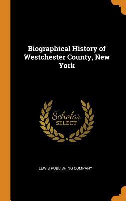 Read Online Biographical History of Westchester County, New York - Lewis Publishing Company | PDF
