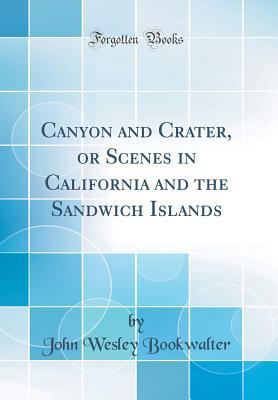 Download Canyon and Crater, or Scenes in California and the Sandwich Islands (Classic Reprint) - John Wesley Bookwalter | ePub